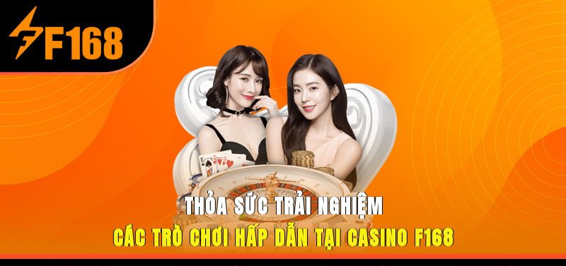 Thỏa sức trải nghiệm các trò chơi hấp dẫn tại Casino F168